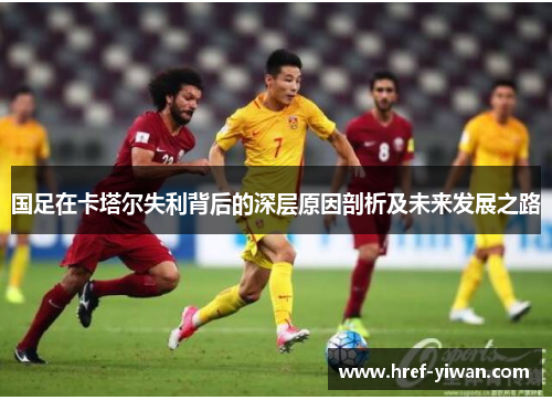 国足在卡塔尔失利背后的深层原因剖析及未来发展之路