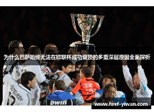 为什么巴萨始终无法在欧联杯成功登顶的多重深层原因全面探析