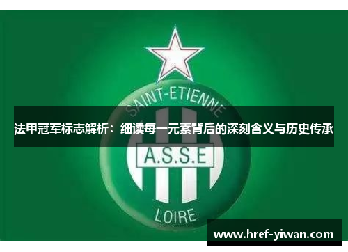 法甲冠军标志解析：细读每一元素背后的深刻含义与历史传承