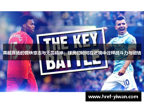 英超赛场的钢铁意志与无畏精神：球员们如何在逆境中诠释战斗力与团结