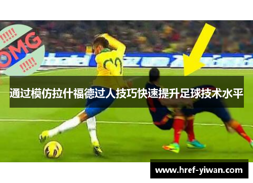 通过模仿拉什福德过人技巧快速提升足球技术水平