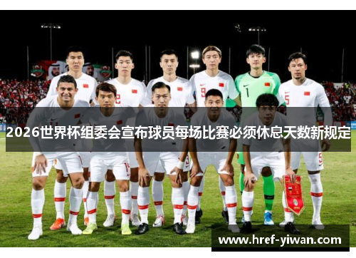 2026世界杯组委会宣布球员每场比赛必须休息天数新规定