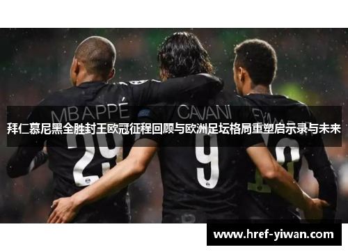 拜仁慕尼黑全胜封王欧冠征程回顾与欧洲足坛格局重塑启示录与未来 拜仁慕尼黑全胜封王欧冠征程回顾与欧洲足坛格局重塑启示录与未来