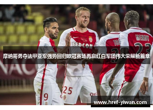 摩纳哥勇夺法甲亚军强势回归欧冠赛场再启红白军团伟大荣耀新篇章 摩纳哥勇夺法甲亚军强势回归欧冠赛场再启红白军团伟大荣耀新篇章
