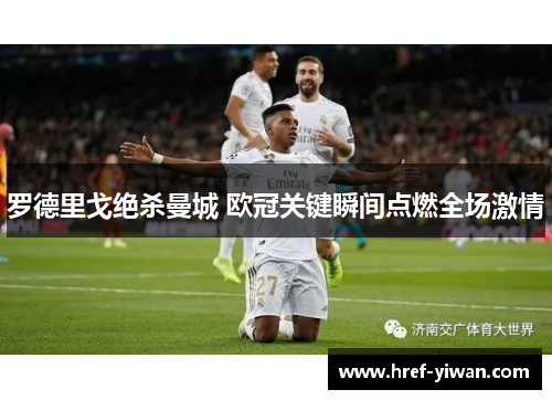 罗德里戈绝杀曼城 欧冠关键瞬间点燃全场激情