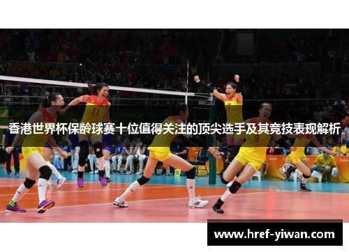 香港世界杯保龄球赛十位值得关注的顶尖选手及其竞技表现解析