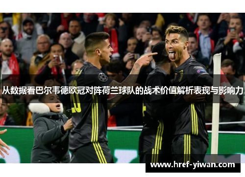 从数据看巴尔韦德欧冠对阵荷兰球队的战术价值解析表现与影响力 从数据看巴尔韦德欧冠对阵荷兰球队的战术价值解析表现与影响力